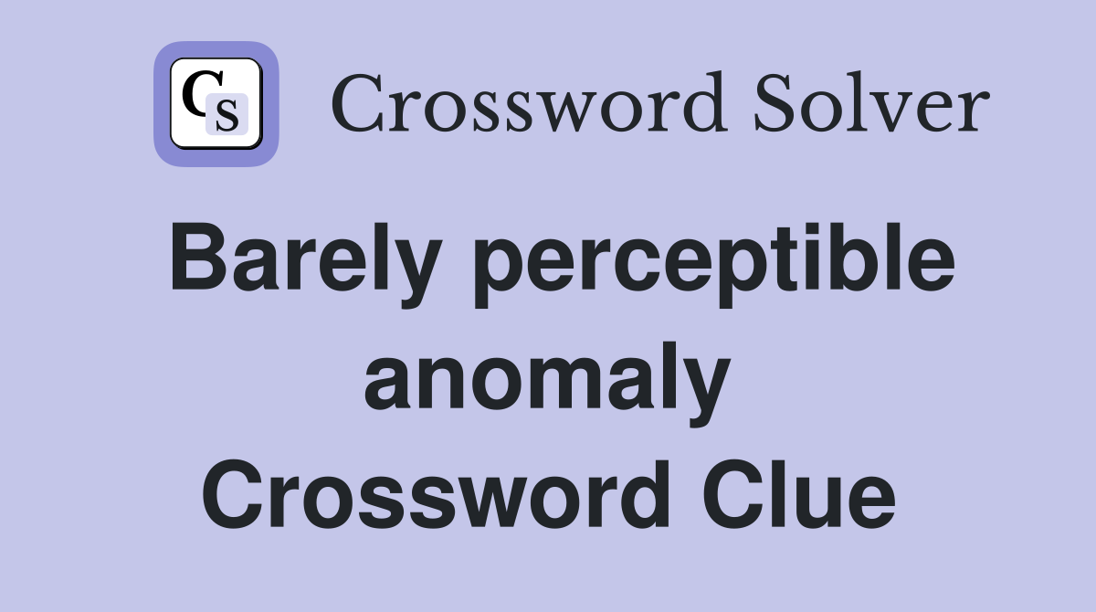 Barely perceptible anomaly Crossword Clue
