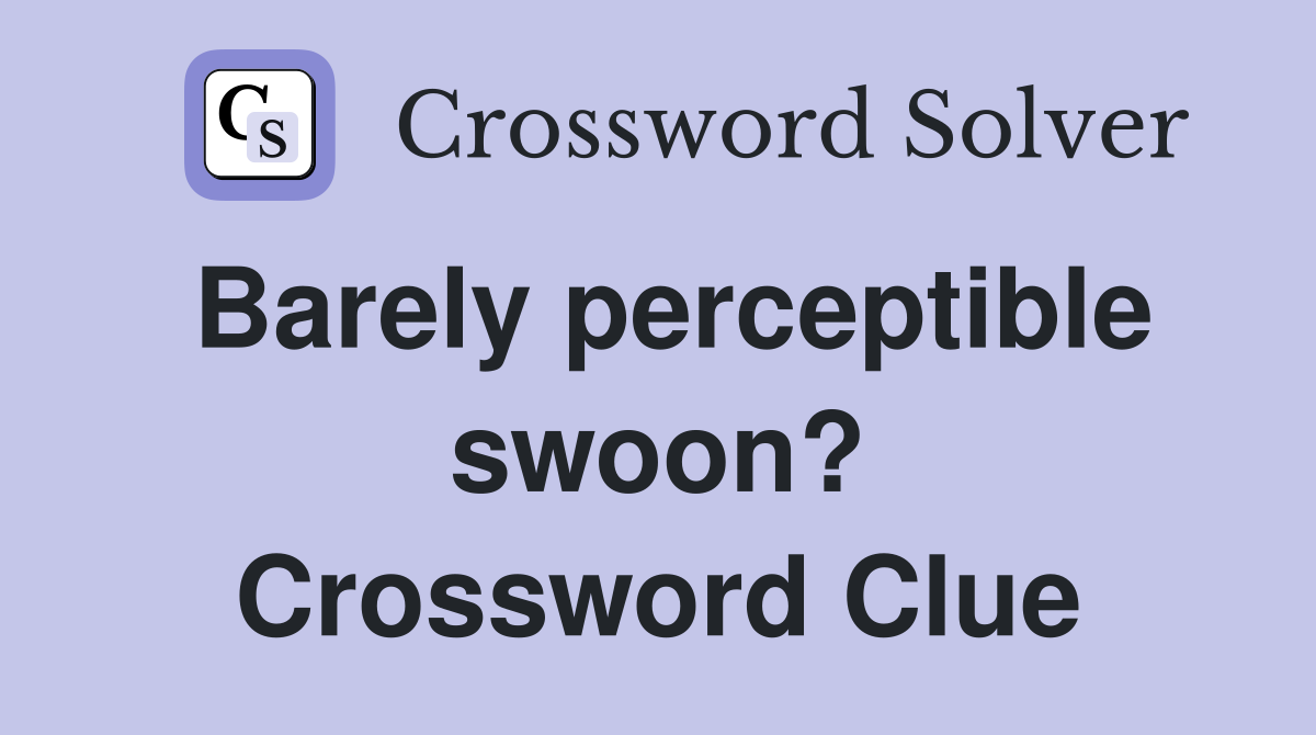 Barely perceptible swoon? Crossword Clue