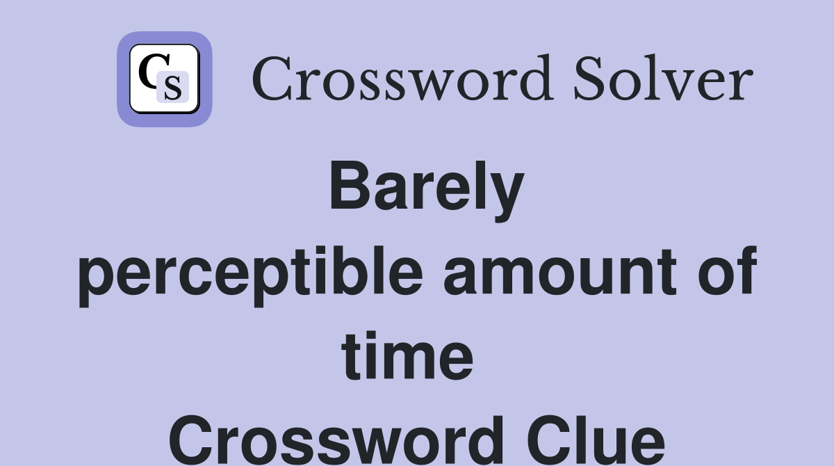 Barely perceptible amount of time  Crossword Clue