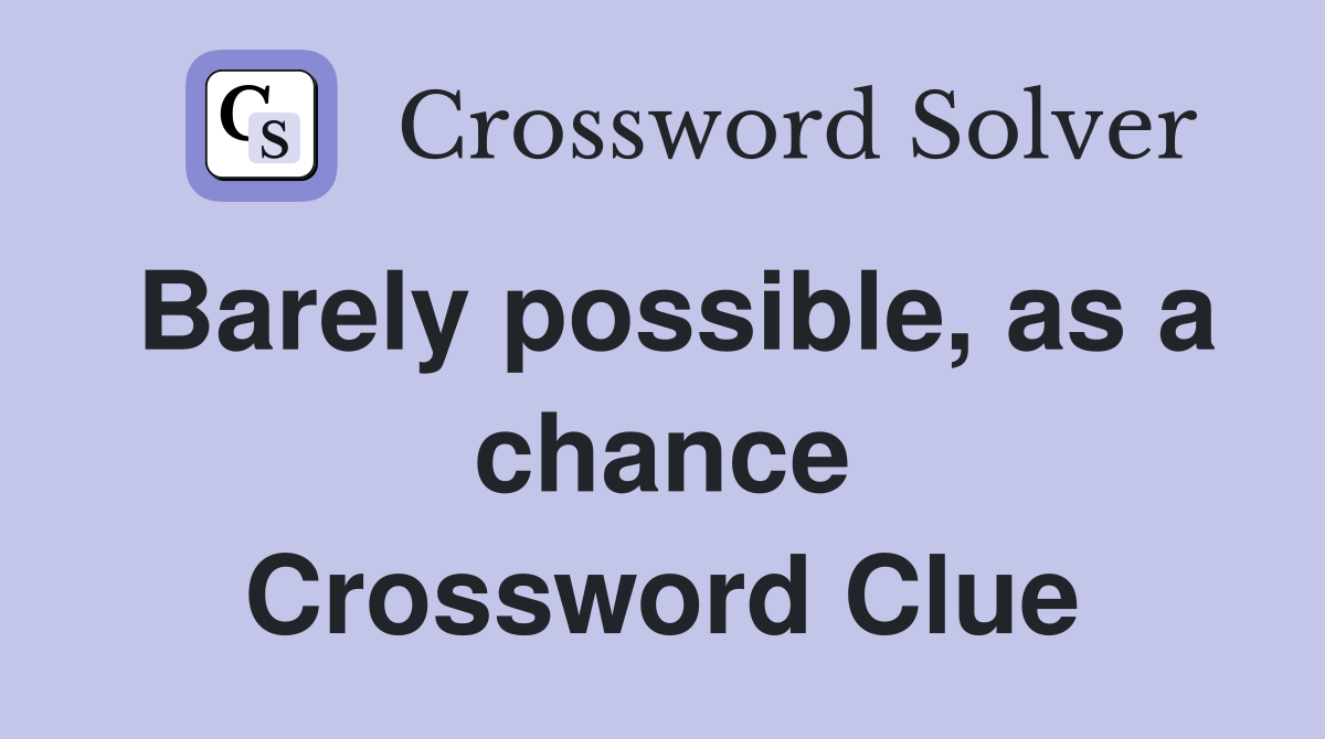Barely possible, as a chance Crossword Clue