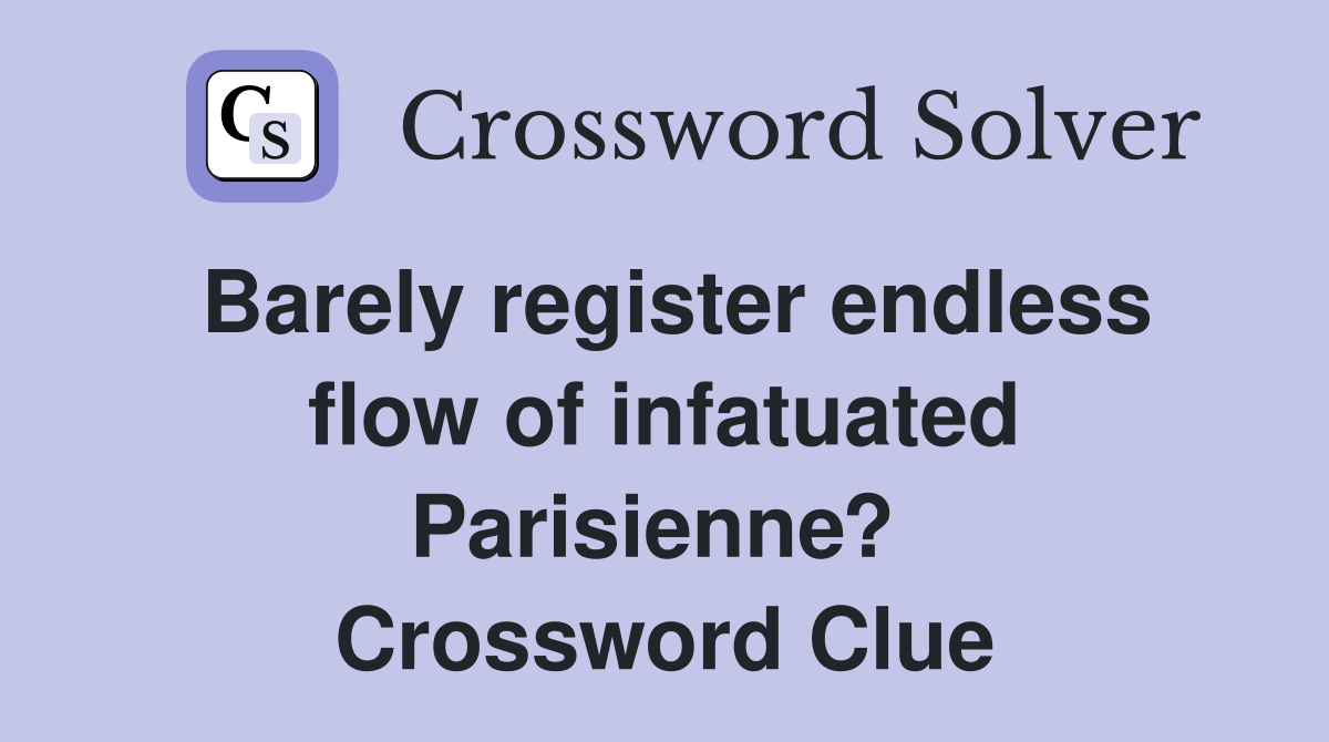 Barely register endless flow of infatuated Parisienne?  Crossword Clue