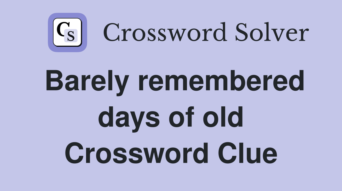 Barely remembered days of old Crossword Clue