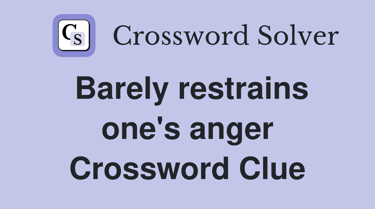 Barely restrains one's anger Crossword Clue