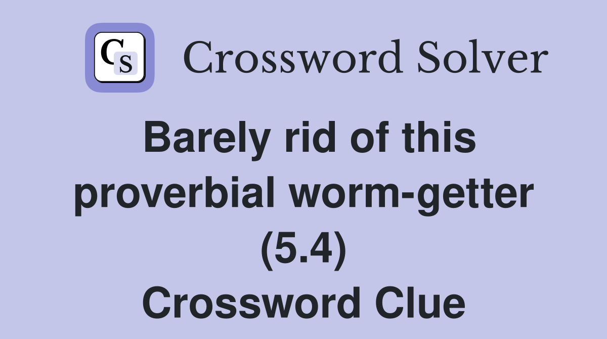 Barely rid of this proverbial worm-getter (5.4) Crossword Clue