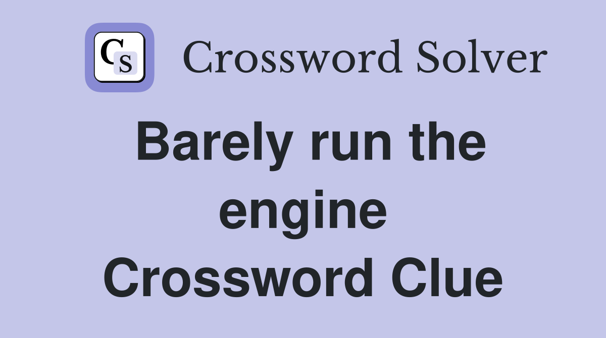 Barely run the engine Crossword Clue