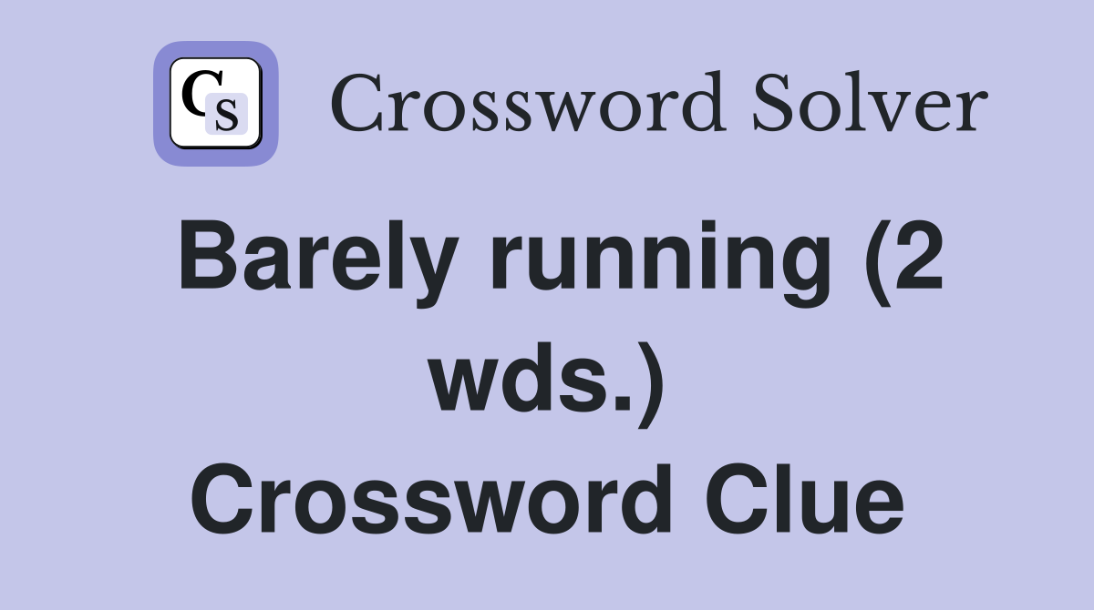 Barely running (2 wds.) Crossword Clue