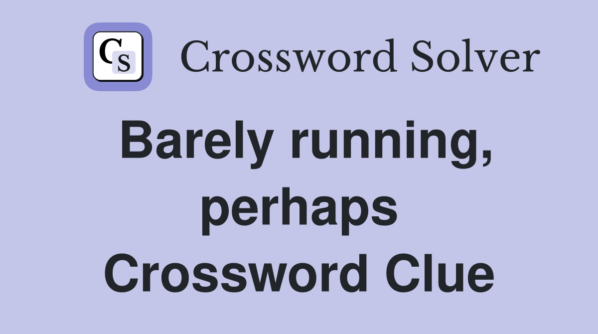Barely running, perhaps Crossword Clue