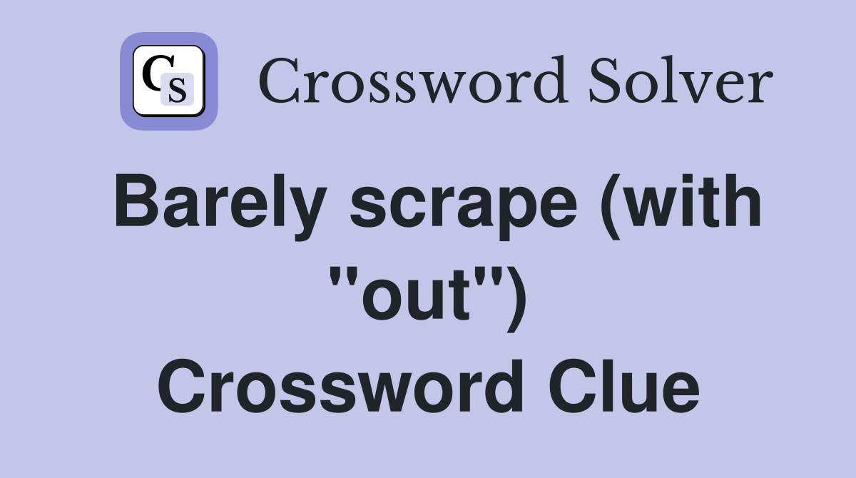 Barely scrape (with "out") Crossword Clue