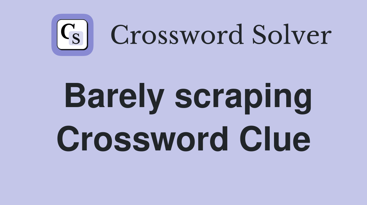 Barely scraping Crossword Clue