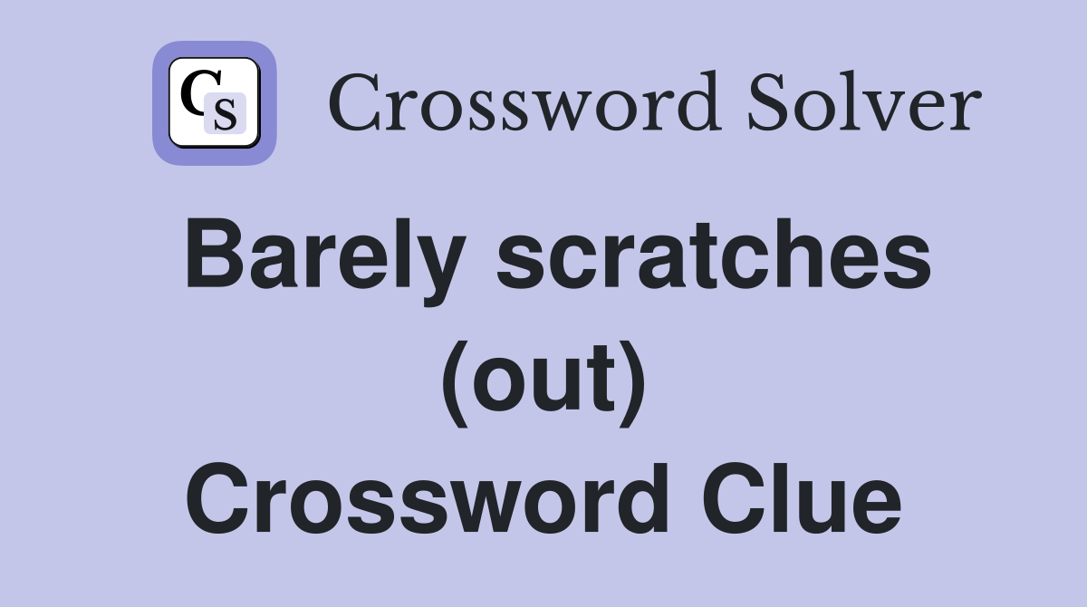 Barely scratches (out) Crossword Clue