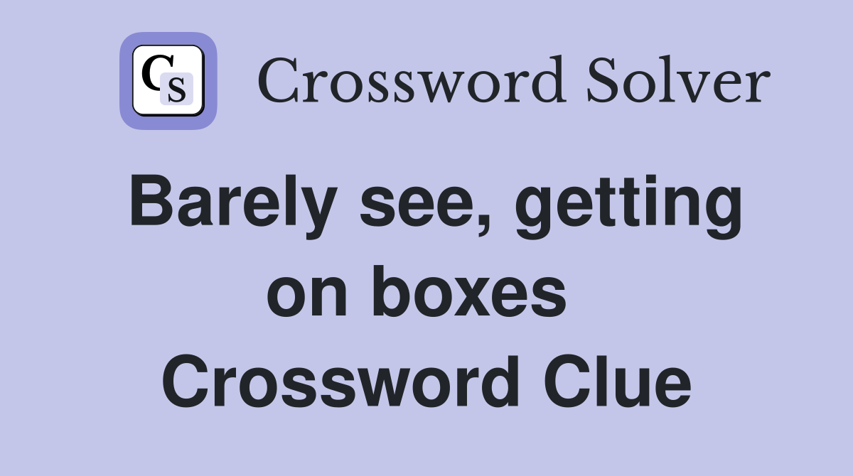 Barely see, getting on boxes  Crossword Clue