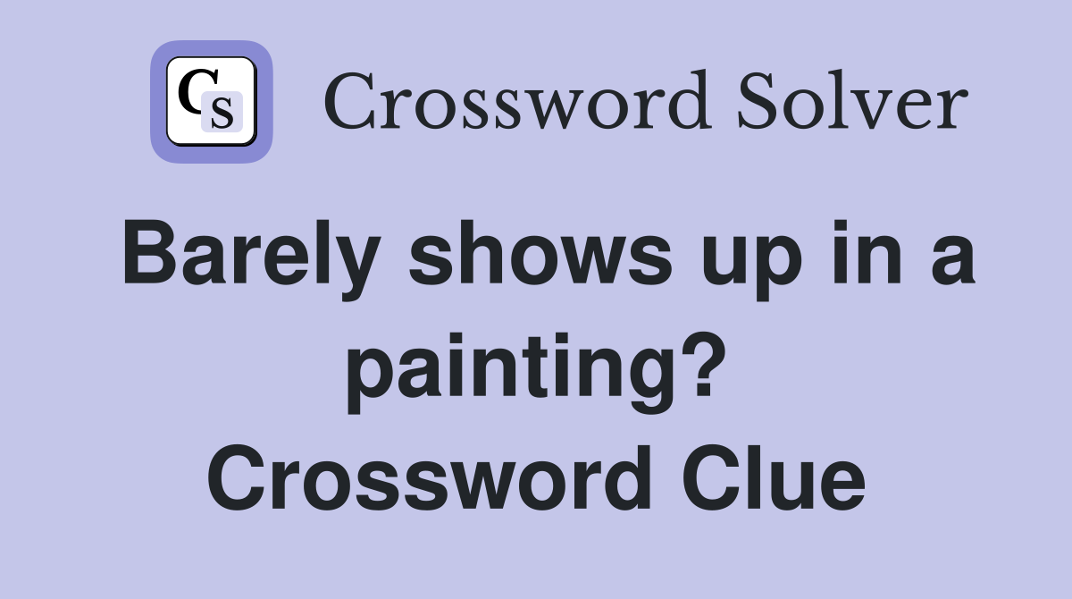 Barely shows up in a painting? Crossword Clue
