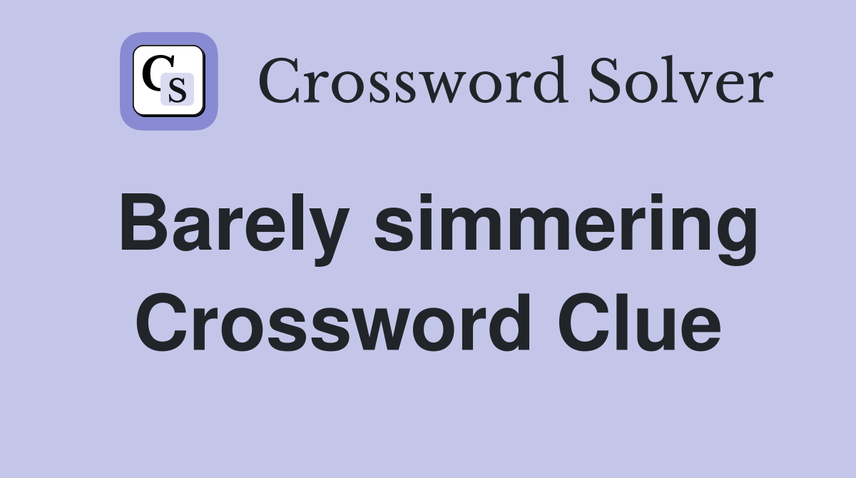 Barely simmering Crossword Clue