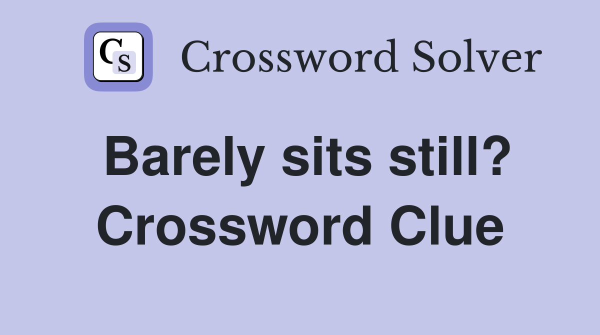 Barely sits still? Crossword Clue