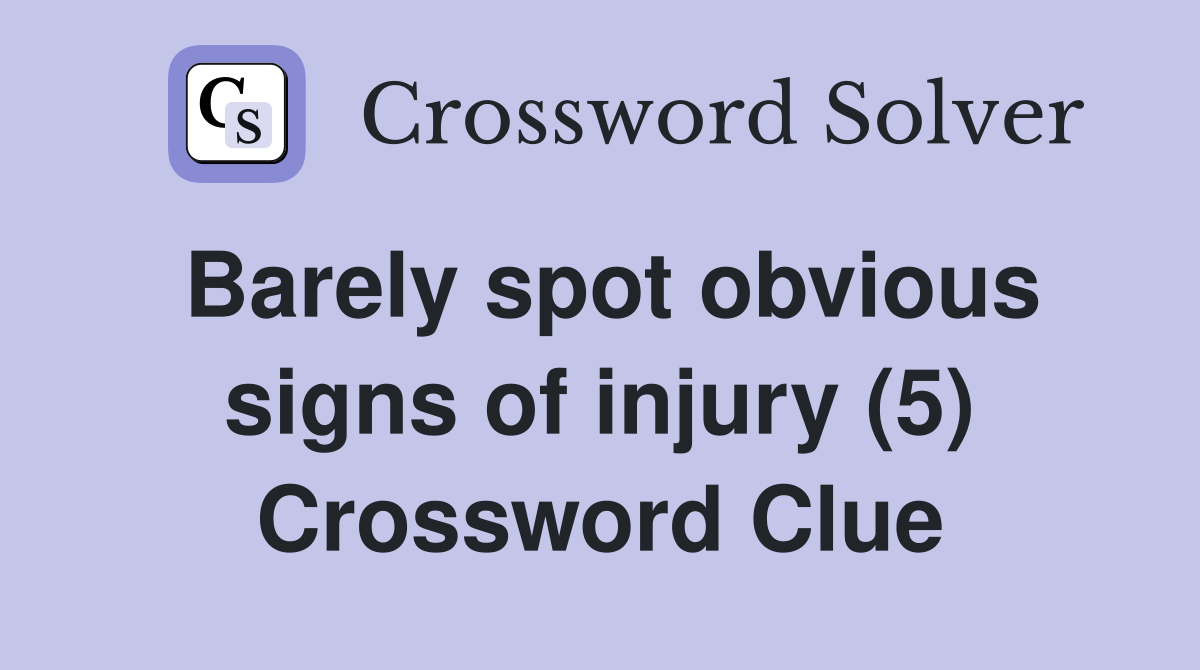 Barely spot obvious signs of injury (5) Crossword Clue