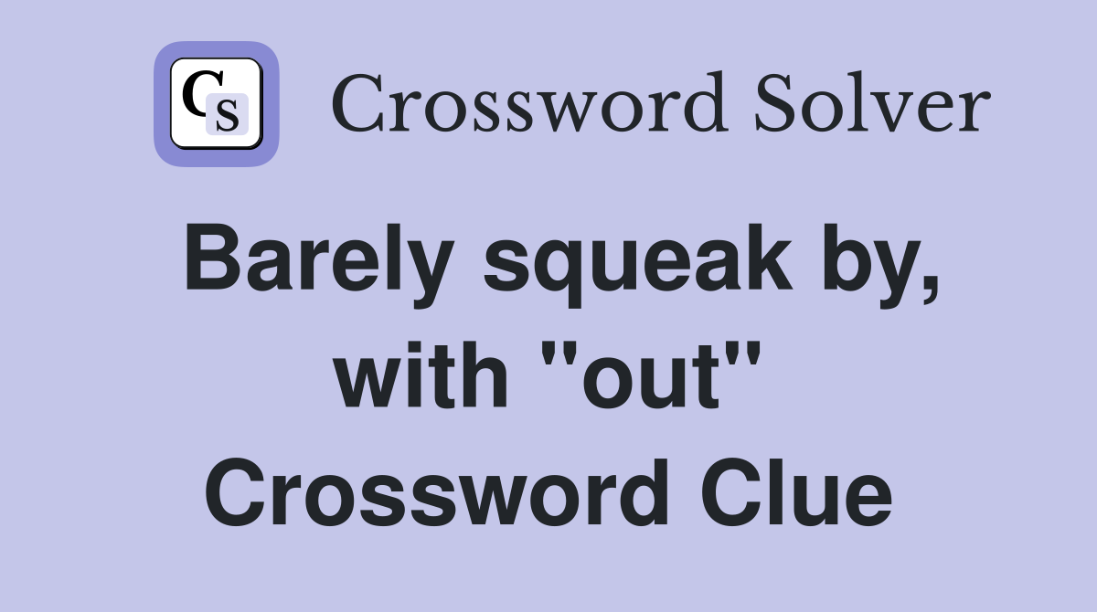Barely squeak by, with "out" Crossword Clue