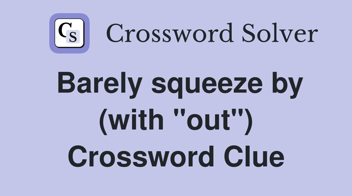 Barely squeeze by (with "out") Crossword Clue