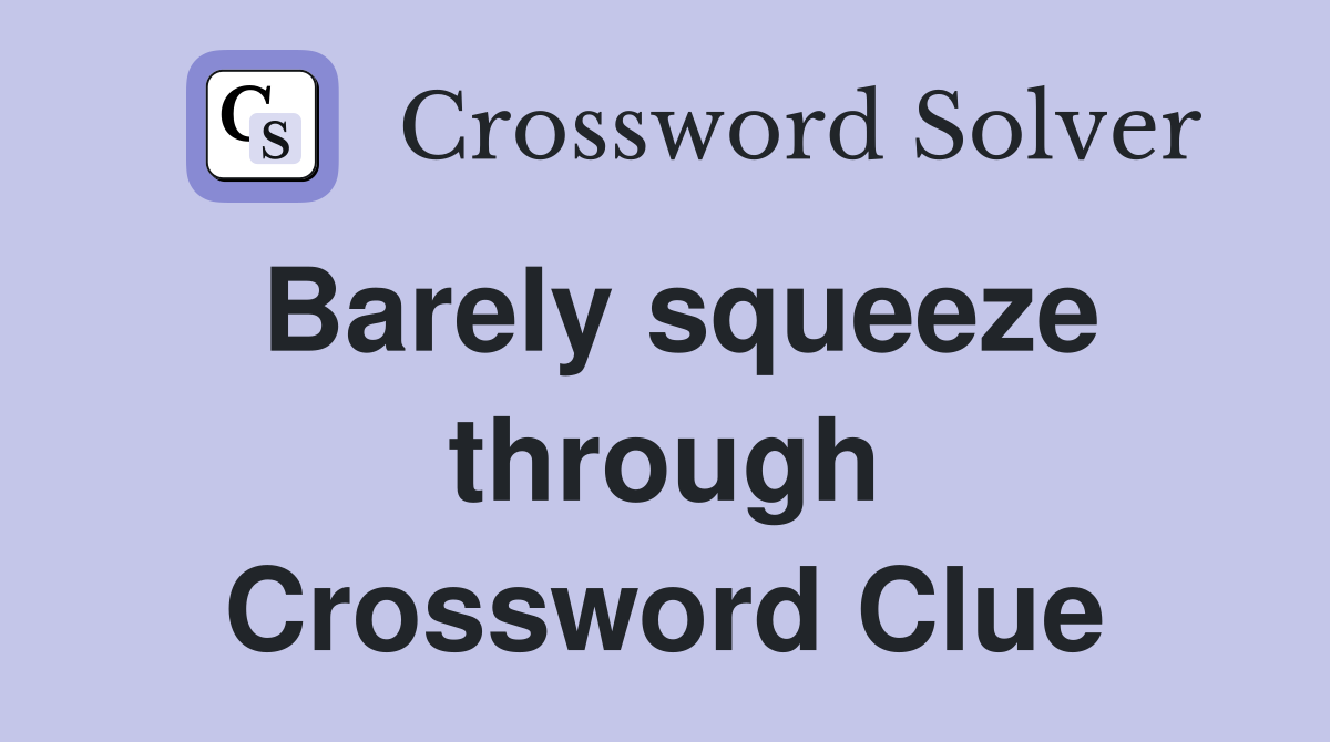 Barely squeeze through Crossword Clue