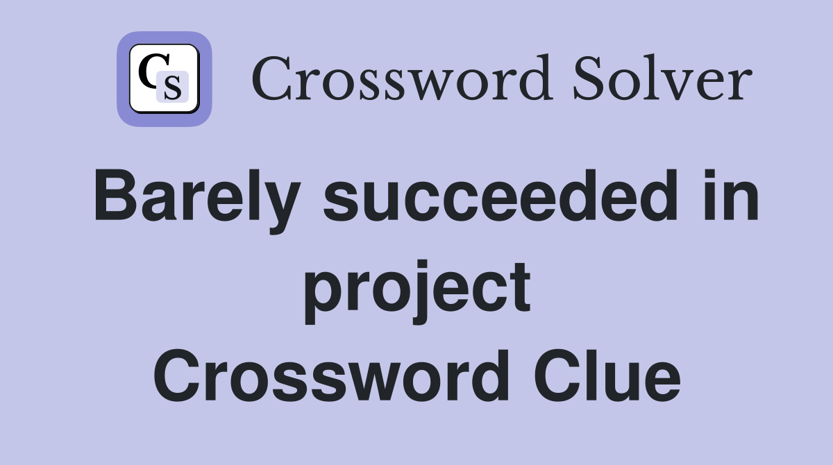 Barely succeeded in project Crossword Clue