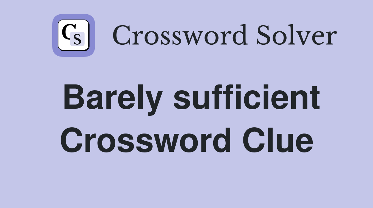 Barely sufficient Crossword Clue