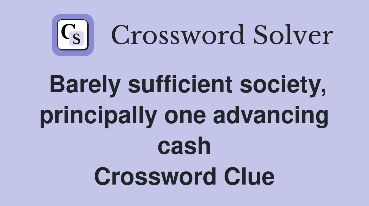 Barely sufficient society, principally one advancing cash Crossword Clue