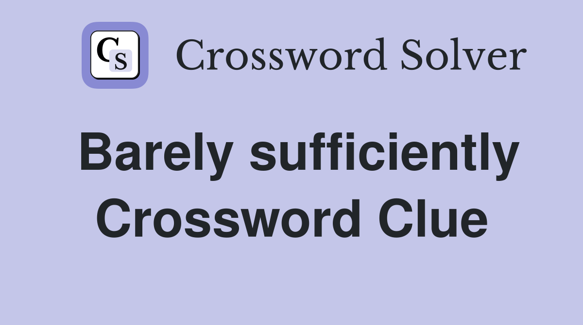 Barely sufficiently Crossword Clue