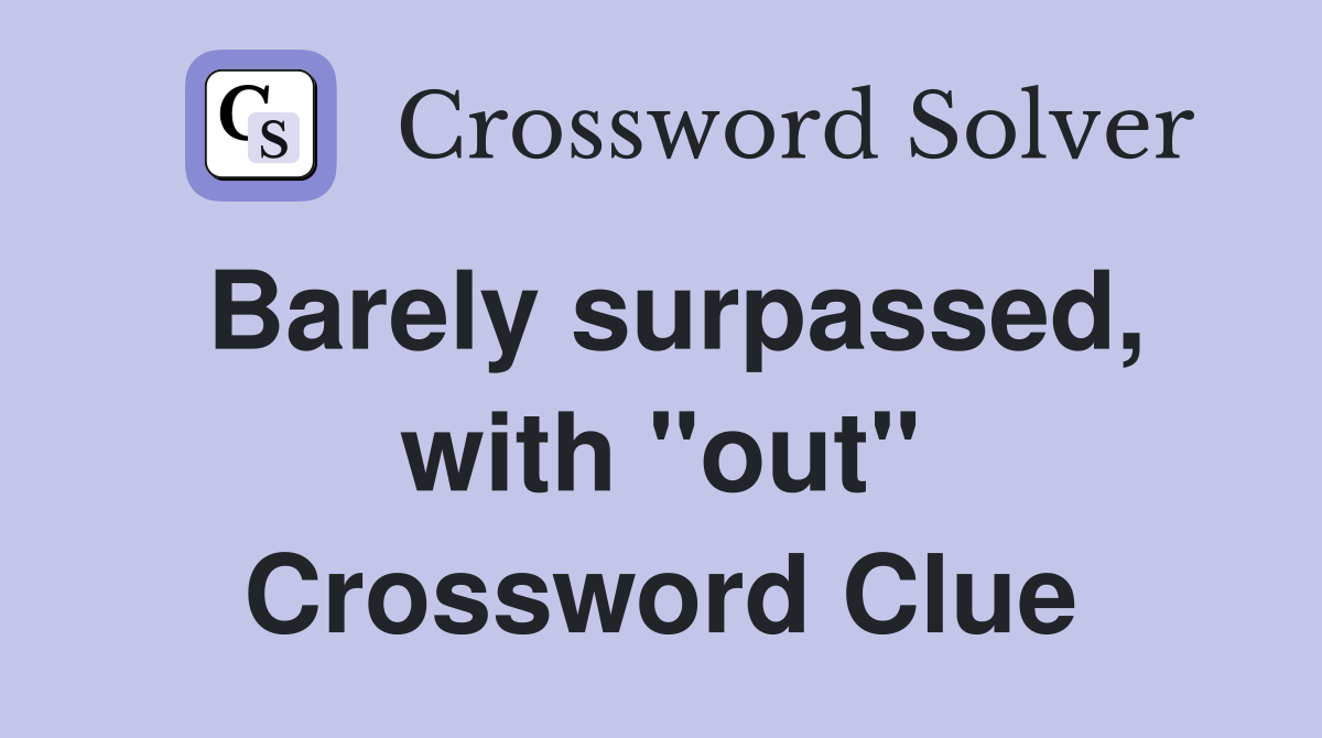 Barely surpassed, with "out" Crossword Clue