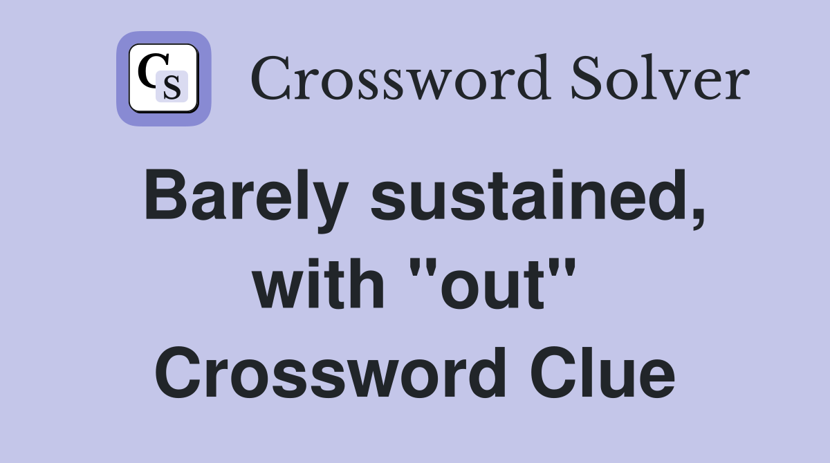 Barely sustained, with "out" Crossword Clue