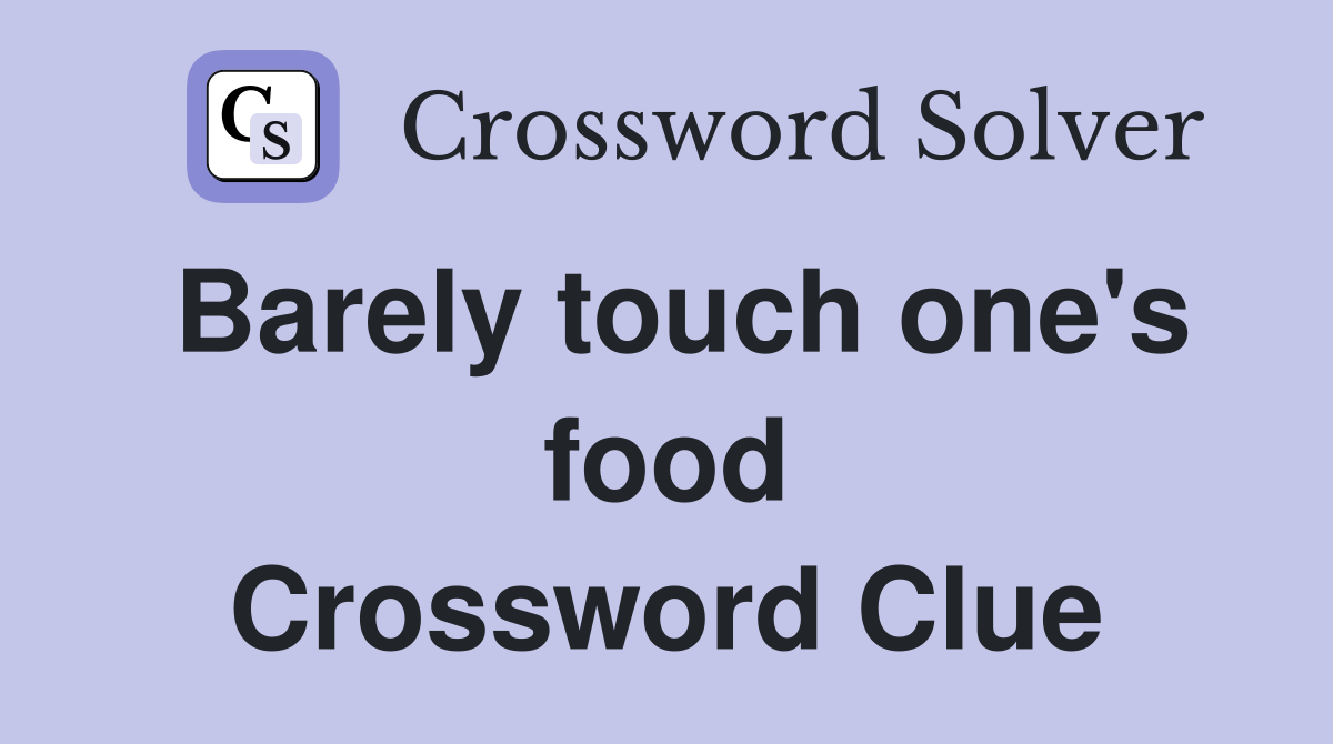 Barely touch one's food Crossword Clue