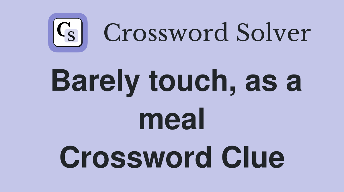 Barely touch, as a meal Crossword Clue