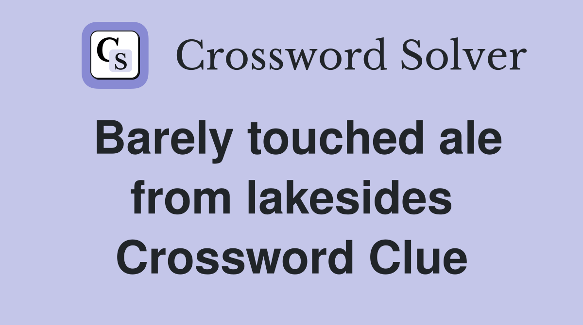 Barely touched ale from lakesides Crossword Clue