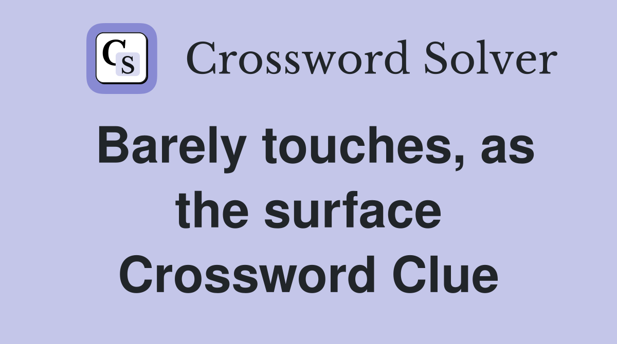 Barely touches, as the surface Crossword Clue