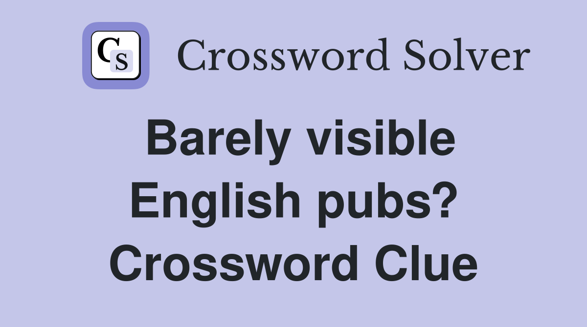 Barely visible English pubs? Crossword Clue