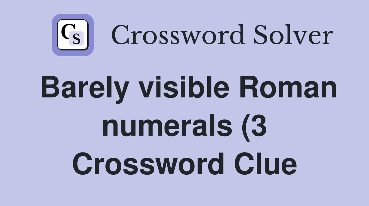 Barely visible Roman numerals (3) Crossword Clue Answers Crossword Barely visible Roman numerals (3) Crossword Clue Answers Crossword
