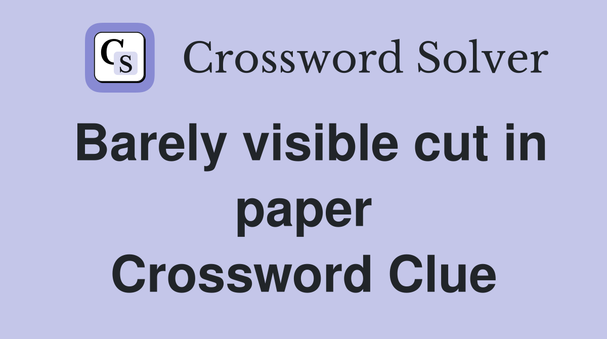 Barely visible cut in paper Crossword Clue