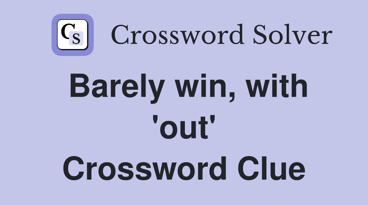Barely win, with 'out' Crossword Clue