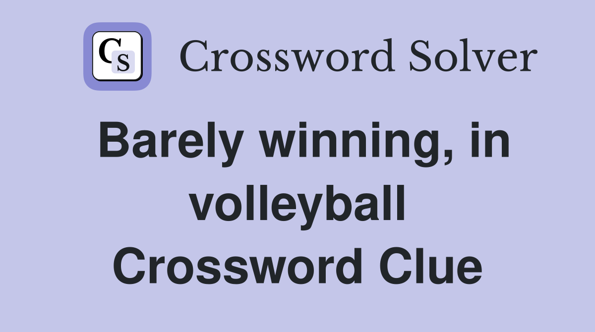 Barely winning, in volleyball Crossword Clue