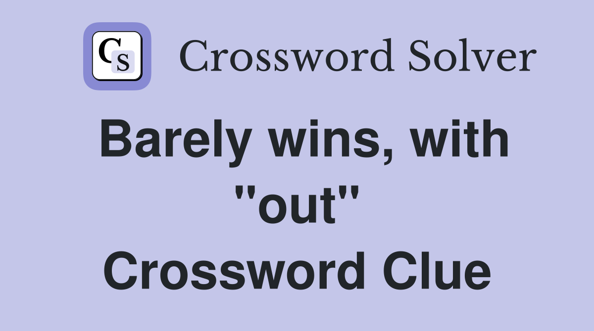 Barely wins, with "out" Crossword Clue