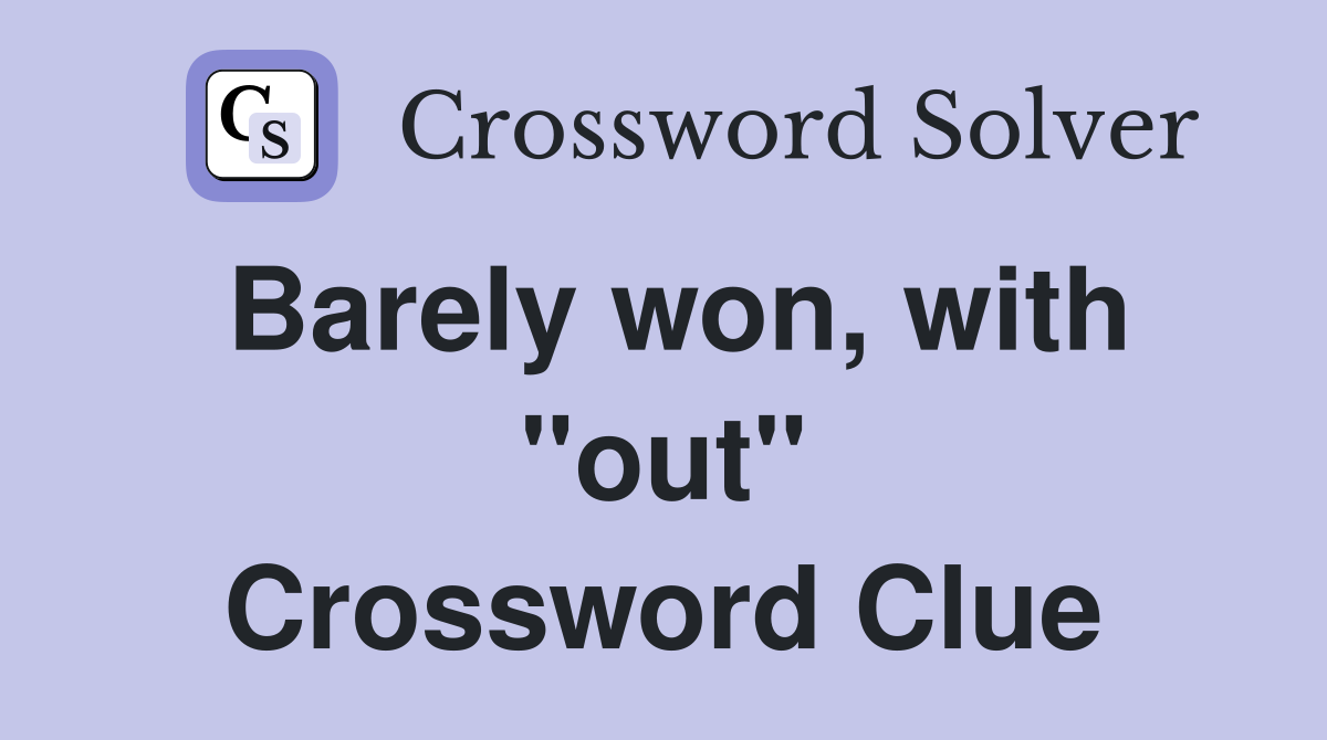 Barely won, with "out" Crossword Clue