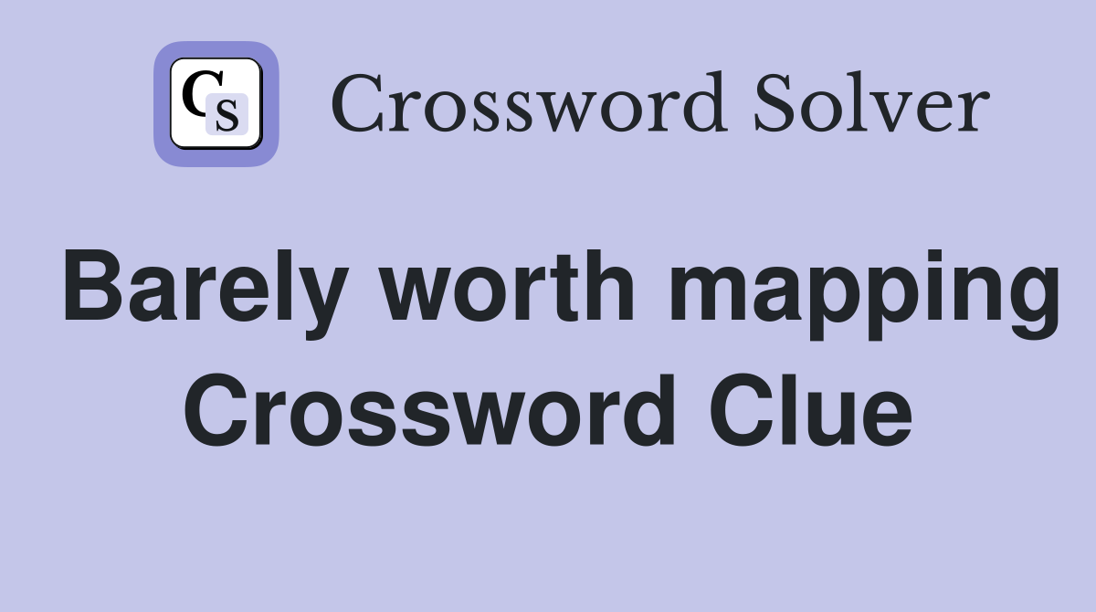 Barely worth mapping Crossword Clue
