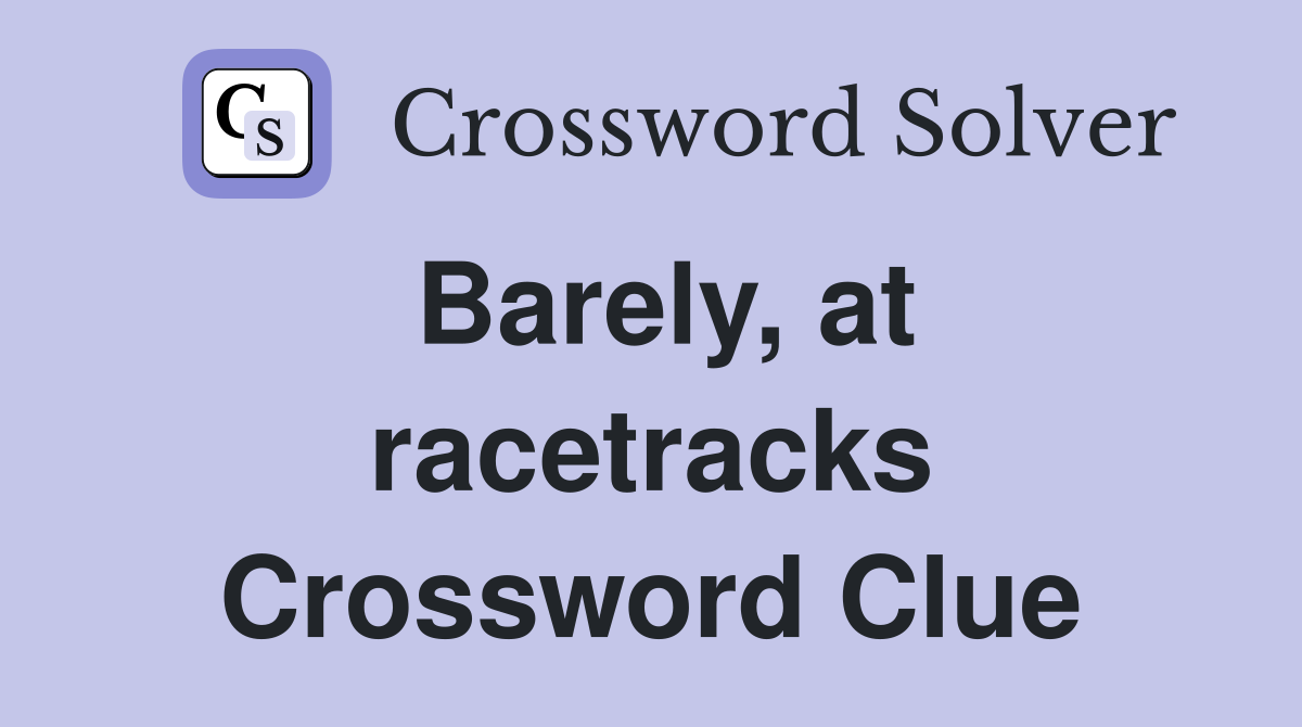 Barely, at racetracks Crossword Clue