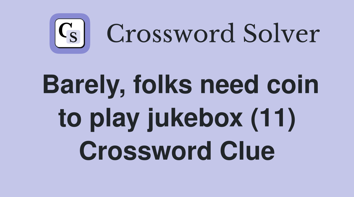 Barely, folks need coin to play jukebox (11) Crossword Clue