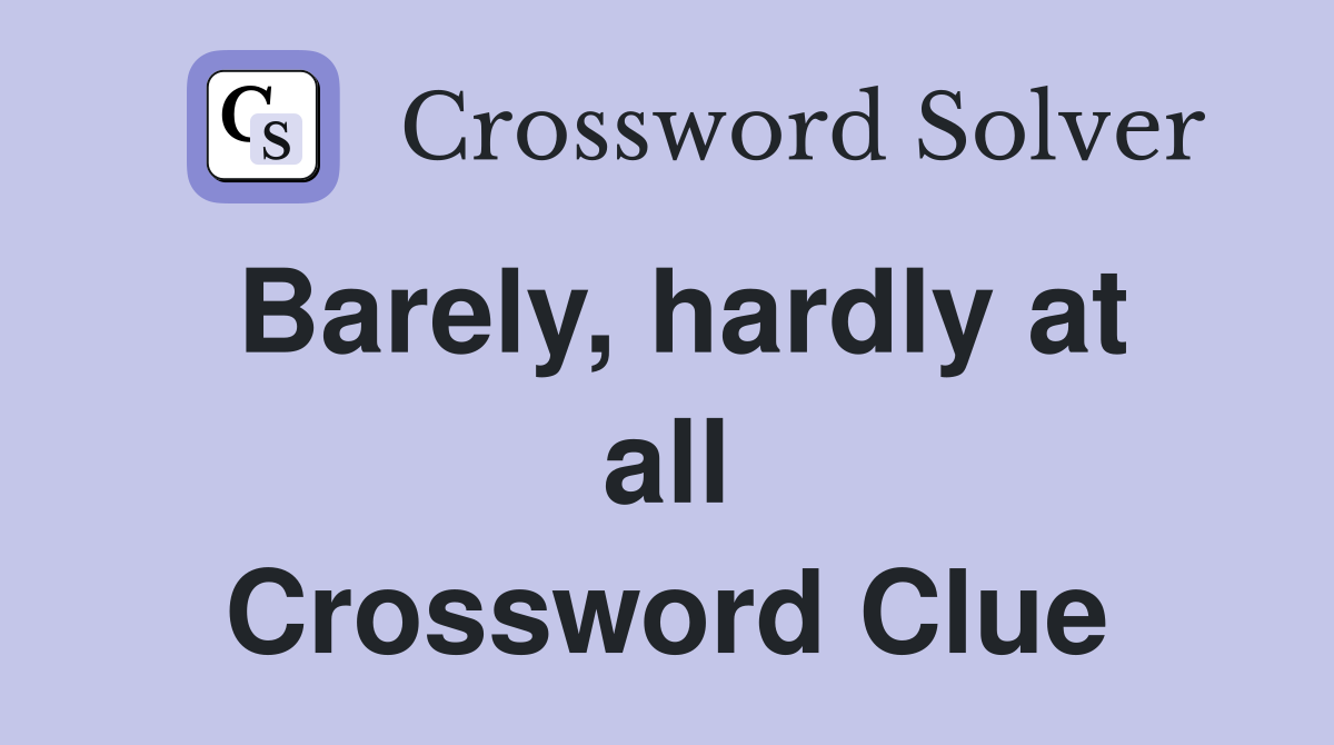 Barely, hardly at all Crossword Clue
