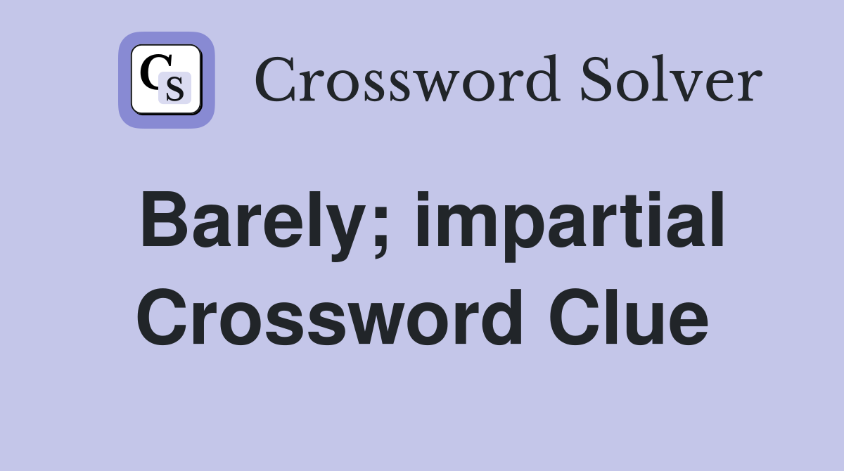Barely; impartial Crossword Clue