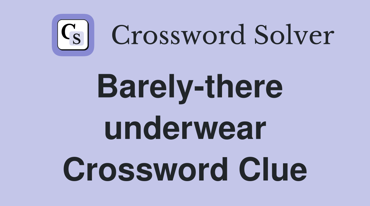 Barely-there underwear Crossword Clue