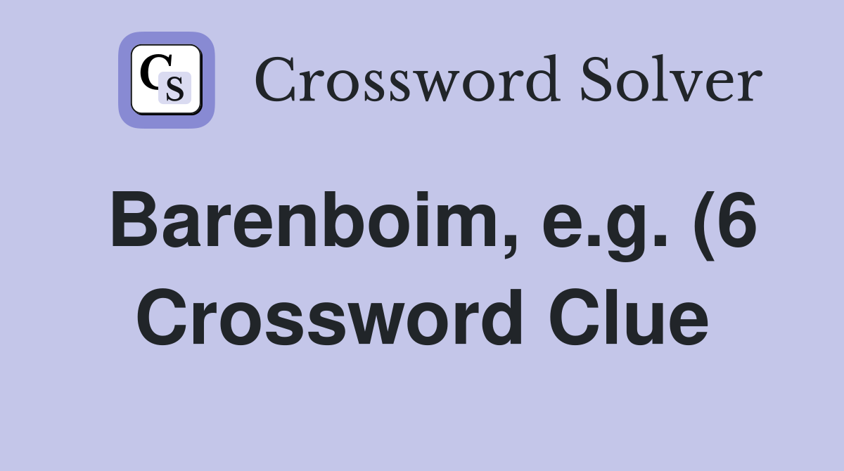 Barenboim e g (6) Crossword Clue Answers Crossword Solver Barenboim e g (6) Crossword Clue Answers Crossword Solver