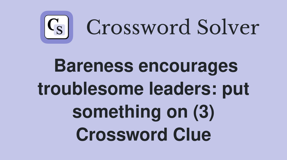 Bareness encourages troublesome leaders: put something on (3) Crossword Clue