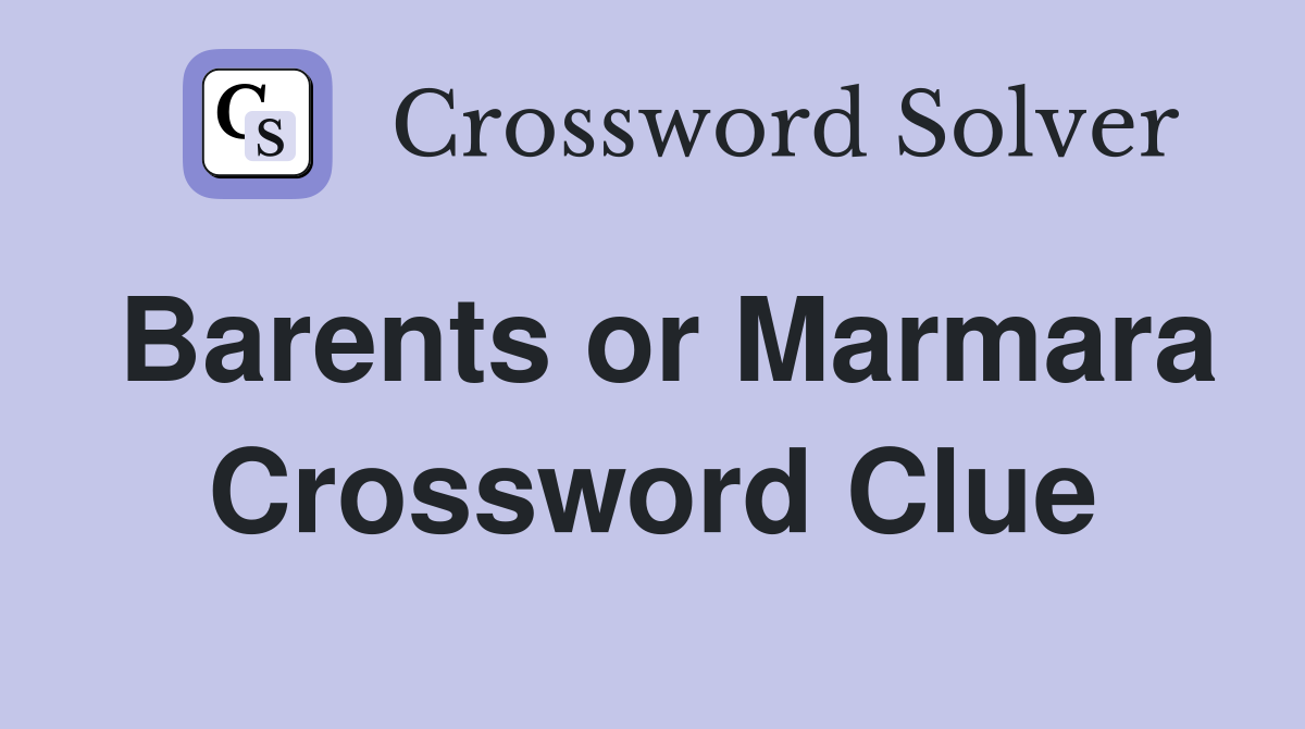 Barents or Marmara Crossword Clue