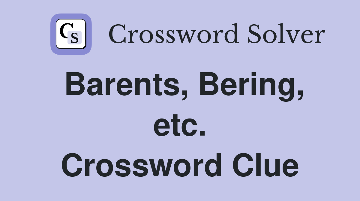 Barents, Bering, etc. Crossword Clue