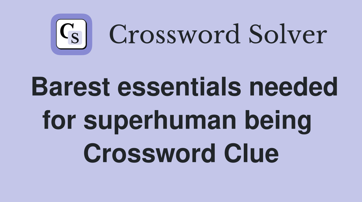 Barest essentials needed for superhuman being  Crossword Clue